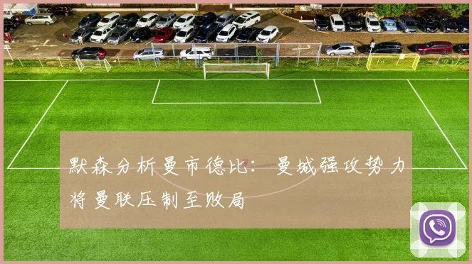 默森分析曼市德比：曼城强攻势力将曼联压制至败局