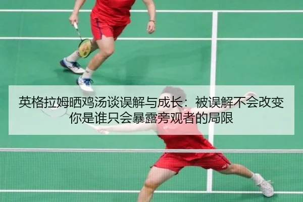 英格拉姆晒鸡汤谈误解与成长:被误解不会改变你是谁只会暴露旁观者的局限 - kaiyun